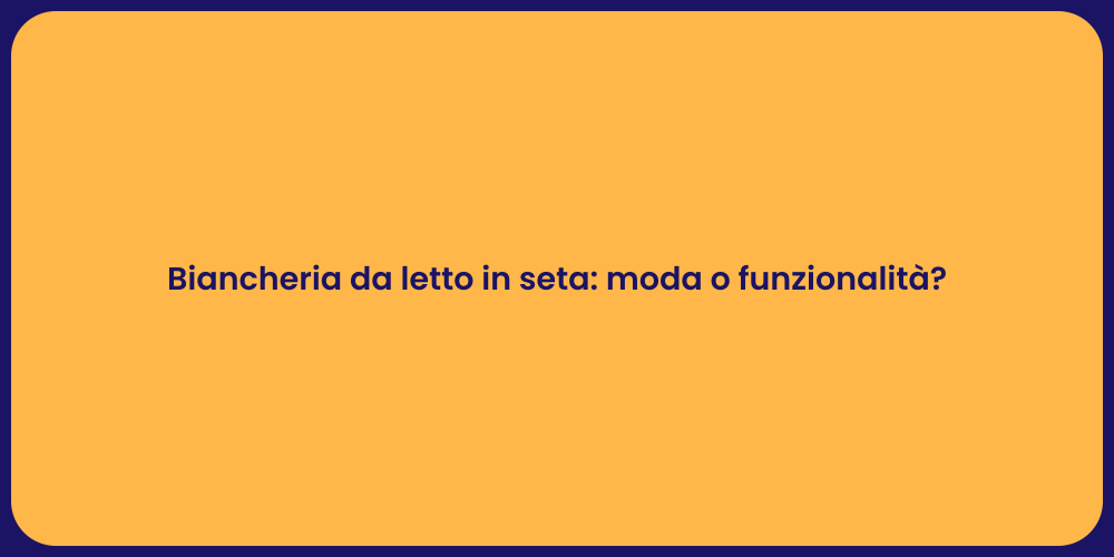 Biancheria da letto in seta: moda o funzionalità?