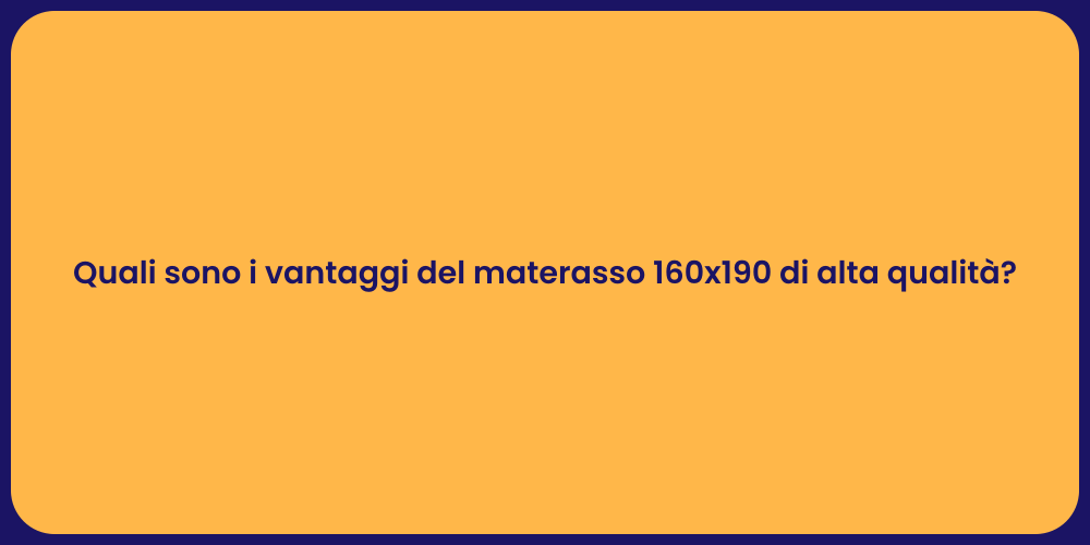 Quali sono i vantaggi del materasso 160x190 di alta qualità?