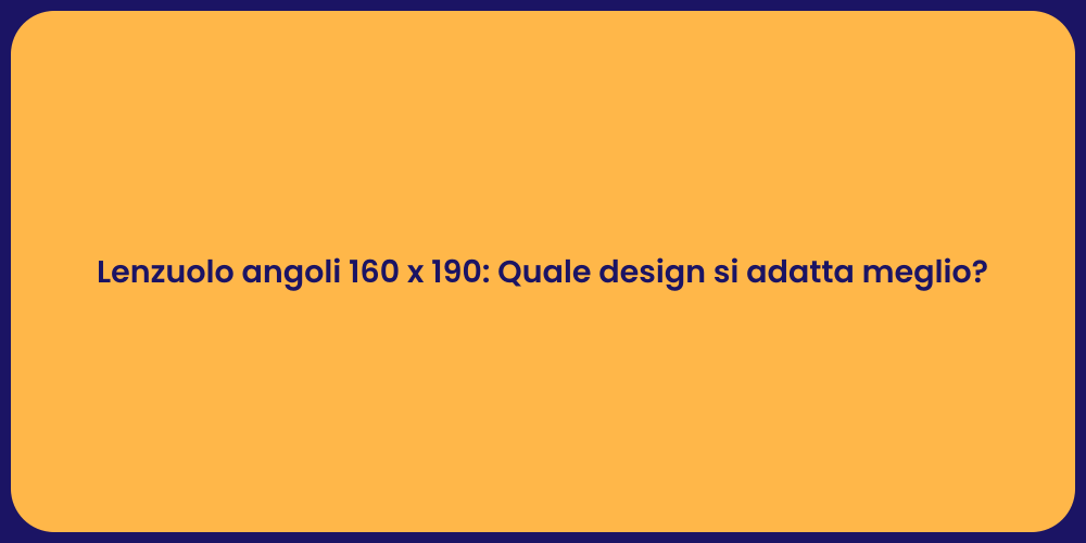 Lenzuolo angoli 160 x 190: Quale design si adatta meglio?