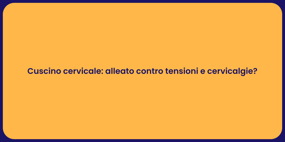 Cuscino cervicale: alleato contro tensioni e cervicalgie?