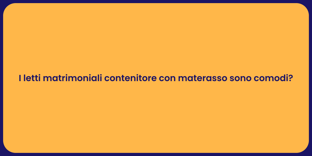 I letti matrimoniali contenitore con materasso sono comodi?
