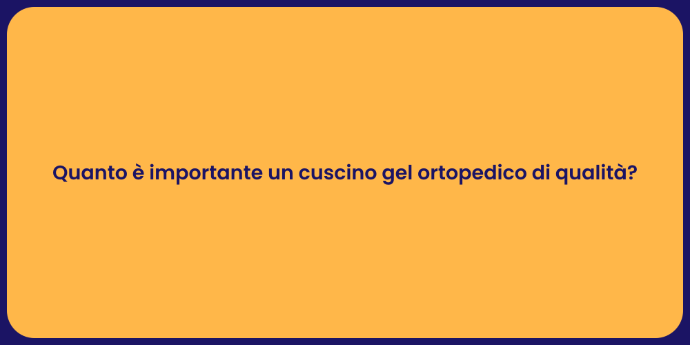 Quanto è importante un cuscino gel ortopedico di qualità?