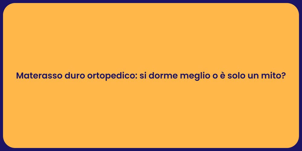 Materasso duro ortopedico: si dorme meglio o è solo un mito?