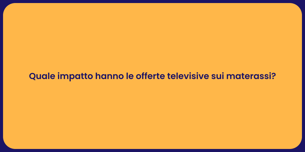Quale impatto hanno le offerte televisive sui materassi?