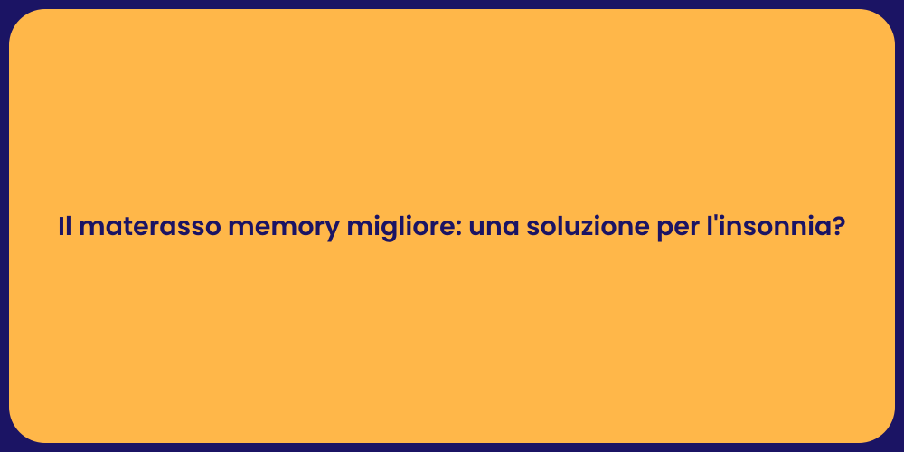 Il materasso memory migliore: una soluzione per l'insonnia?