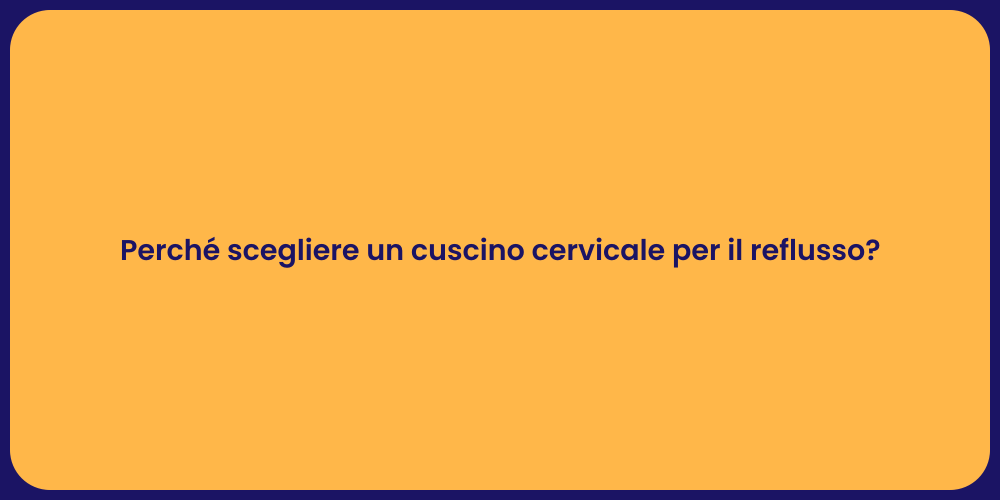 Perché scegliere un cuscino cervicale per il reflusso?