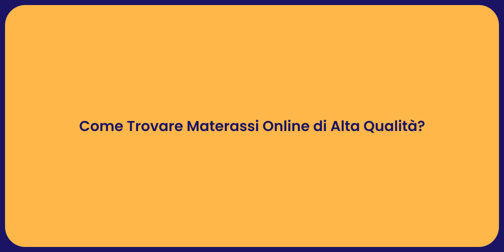 Come Trovare Materassi Online di Alta Qualità?