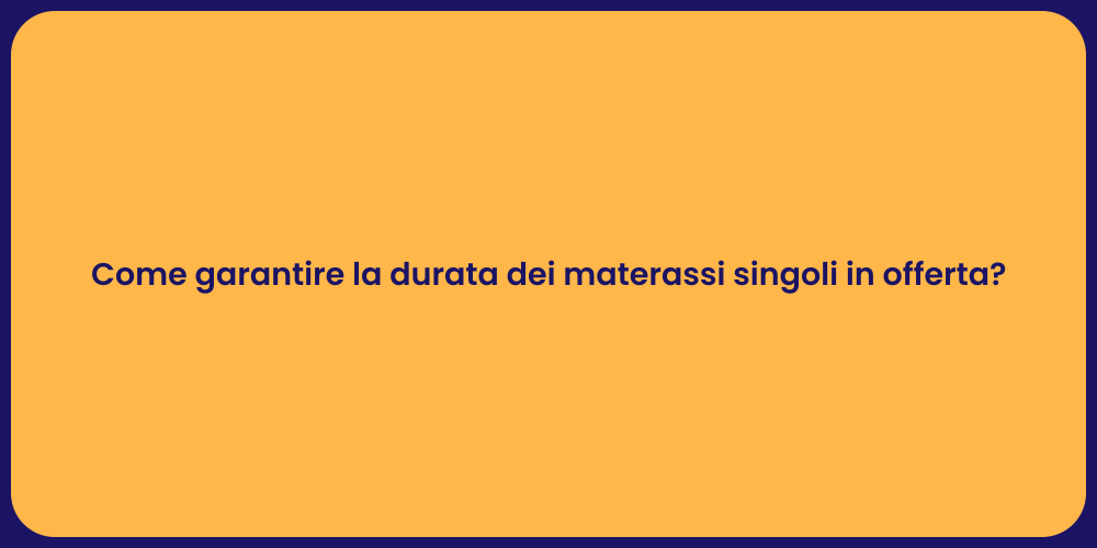 Come garantire la durata dei materassi singoli in offerta?