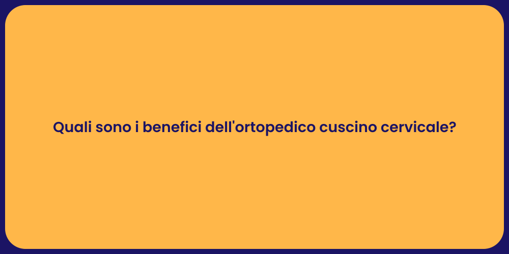 Quali sono i benefici dell'ortopedico cuscino cervicale?