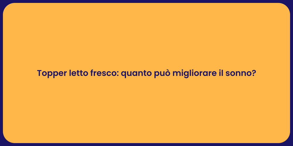 Topper letto fresco: quanto può migliorare il sonno?