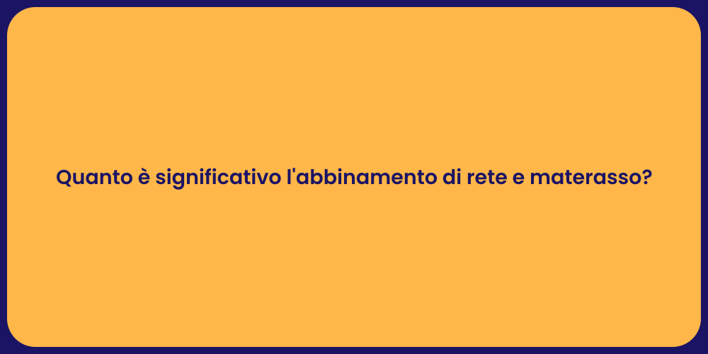 Quanto è significativo l'abbinamento di rete e materasso?