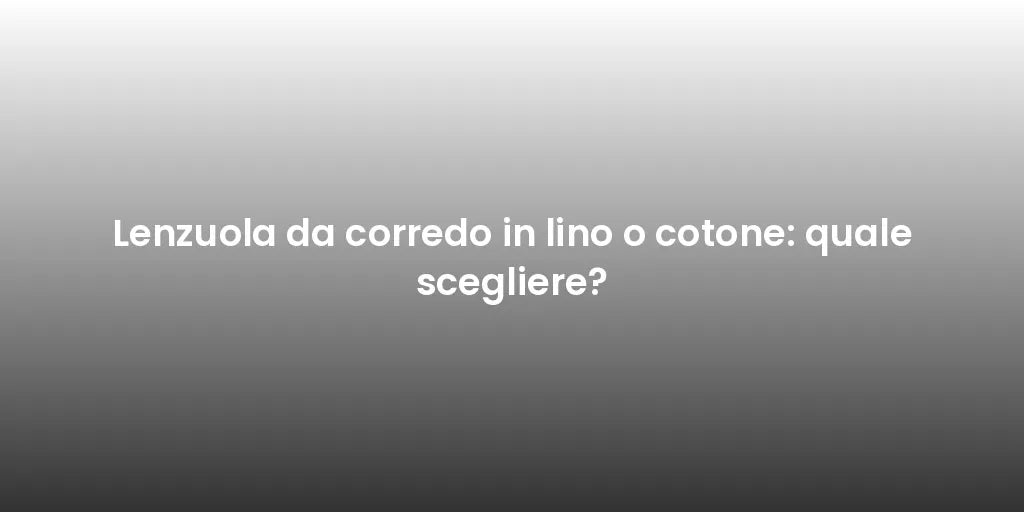 Lenzuola da corredo in lino o cotone: quale scegliere?