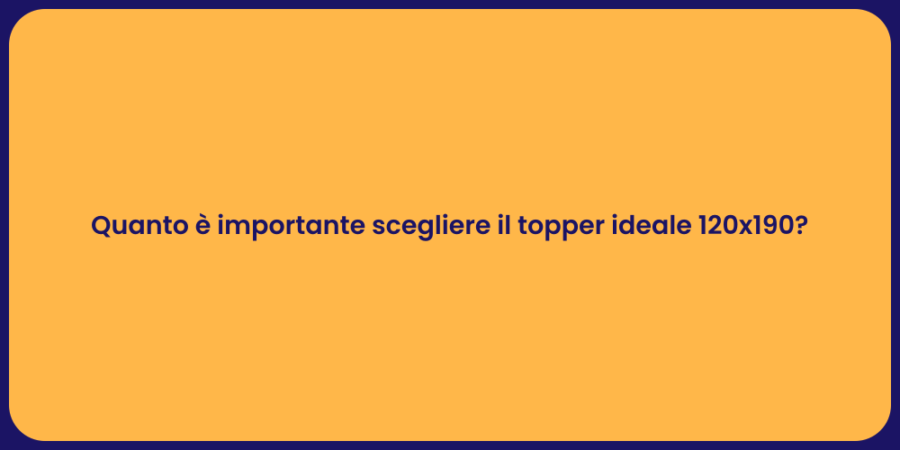 Quanto è importante scegliere il topper ideale 120x190?