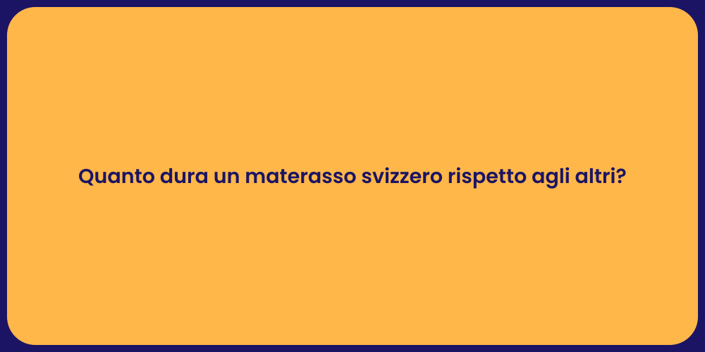 Quanto dura un materasso svizzero rispetto agli altri?