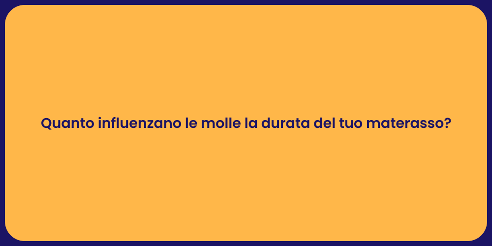 Quanto influenzano le molle la durata del tuo materasso?