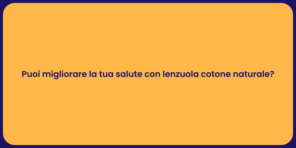 Puoi migliorare la tua salute con lenzuola cotone naturale?