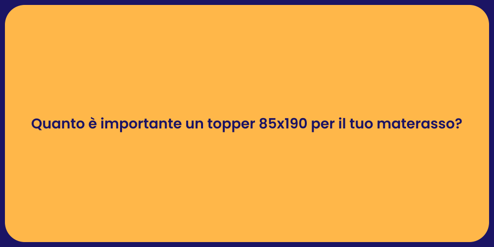 Quanto è importante un topper 85x190 per il tuo materasso?