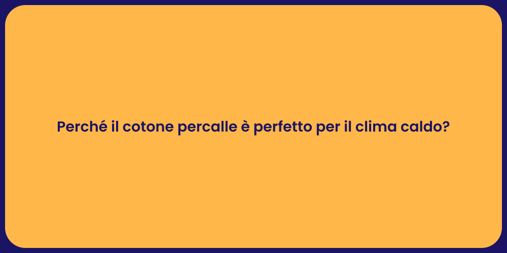 Perché il cotone percalle è perfetto per il clima caldo?