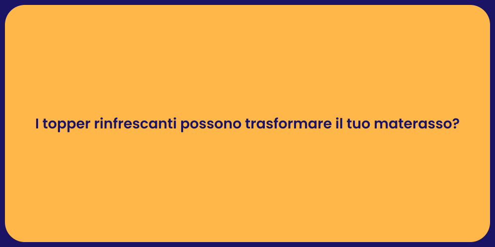 I topper rinfrescanti possono trasformare il tuo materasso?