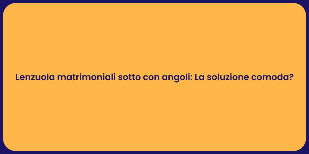 Lenzuola matrimoniali sotto con angoli: La soluzione comoda?