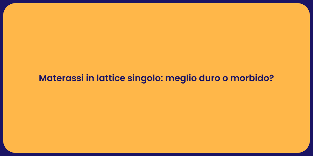 Materassi in lattice singolo: meglio duro o morbido?