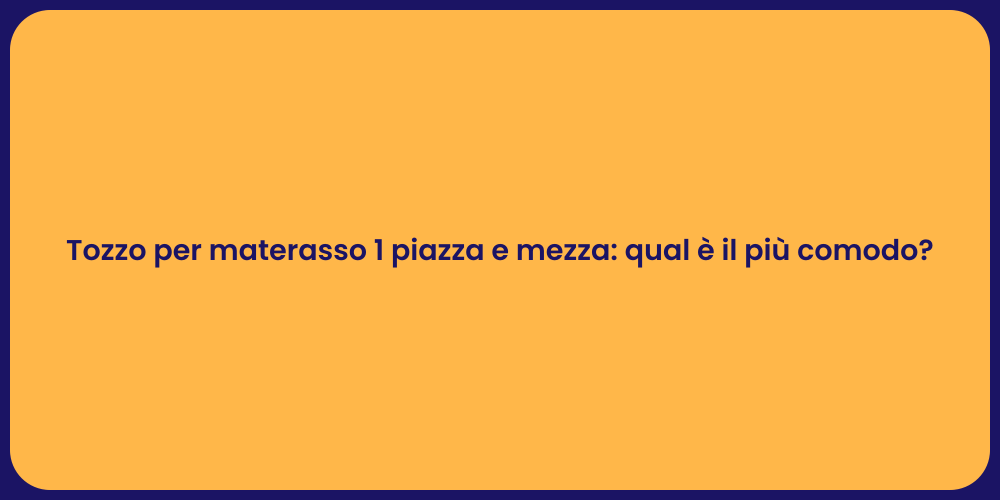 Tozzo per materasso 1 piazza e mezza: qual è il più comodo?