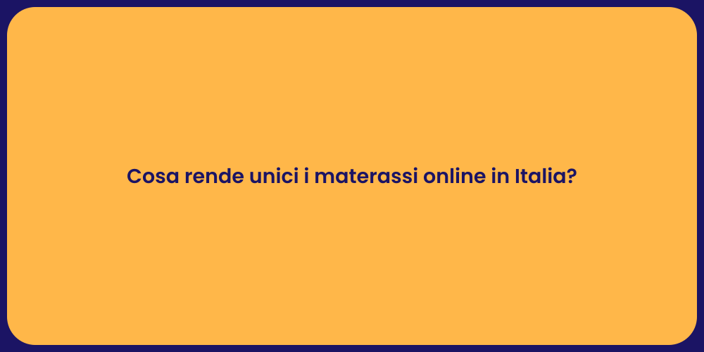 Cosa rende unici i materassi online in Italia?