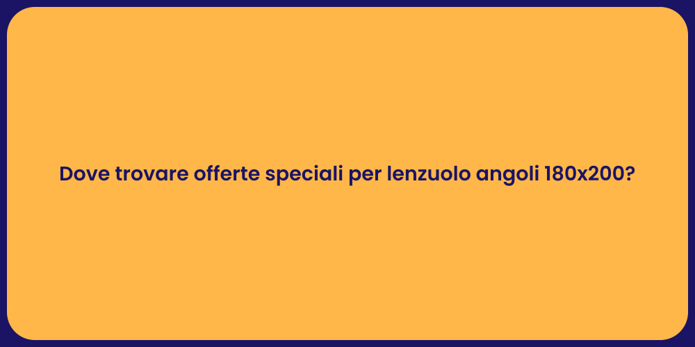 Dove trovare offerte speciali per lenzuolo angoli 180x200?