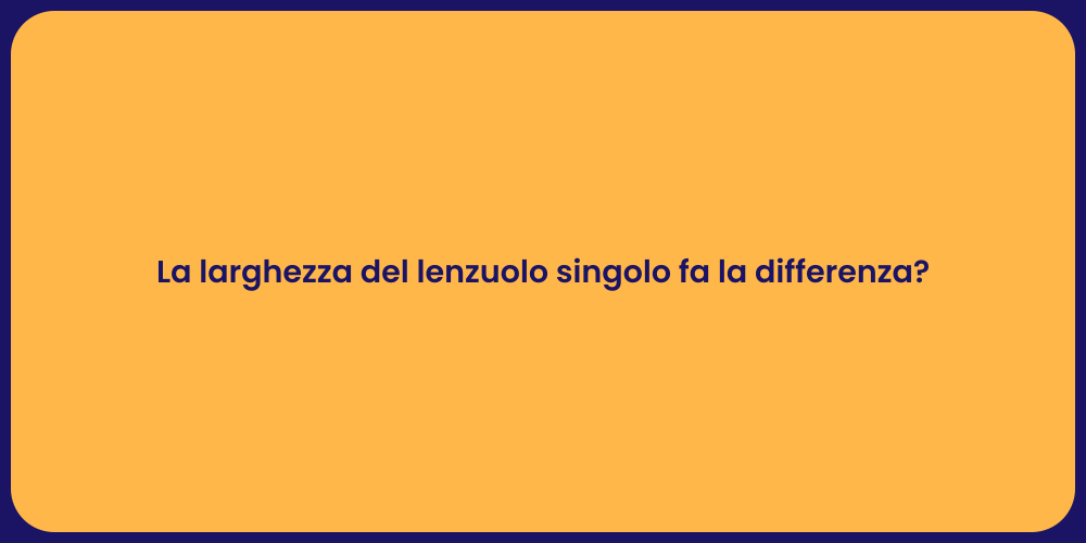 La larghezza del lenzuolo singolo fa la differenza?
