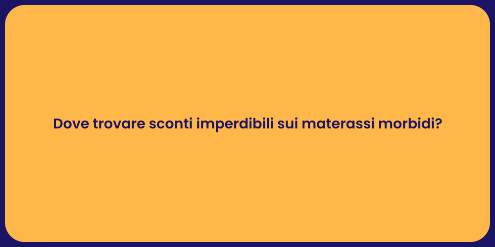 Dove trovare sconti imperdibili sui materassi morbidi?
