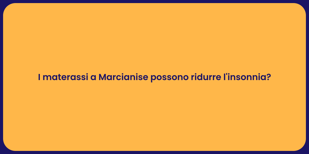 I materassi a Marcianise possono ridurre l'insonnia?
