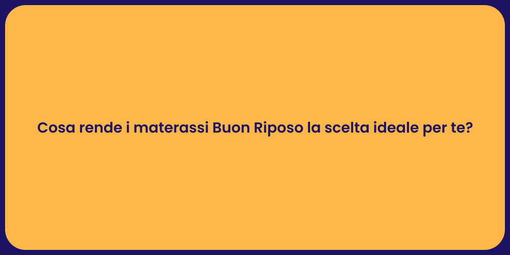 Cosa rende i materassi Buon Riposo la scelta ideale per te?
