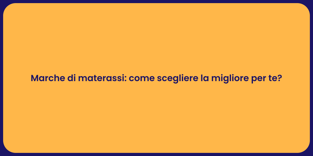 Marche di materassi: come scegliere la migliore per te?