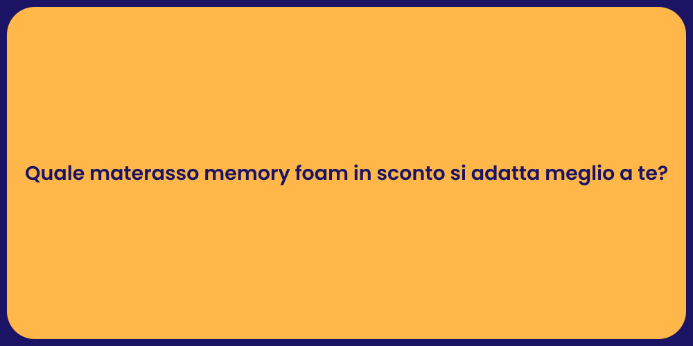 Quale materasso memory foam in sconto si adatta meglio a te?