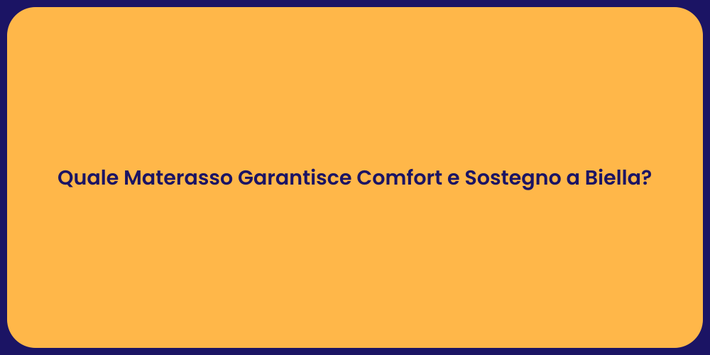 Quale Materasso Garantisce Comfort e Sostegno a Biella?