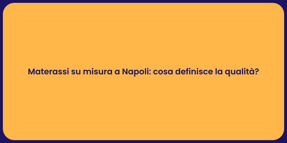 Materassi su misura a Napoli: cosa definisce la qualità?