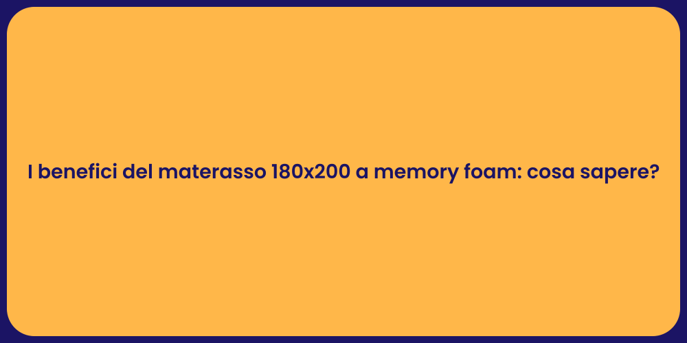 I benefici del materasso 180x200 a memory foam: cosa sapere?
