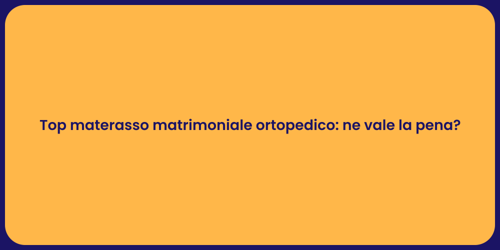 Top materasso matrimoniale ortopedico: ne vale la pena?
