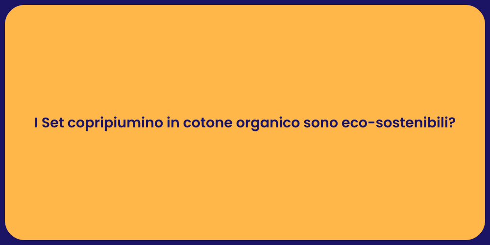 I Set copripiumino in cotone organico sono eco-sostenibili?