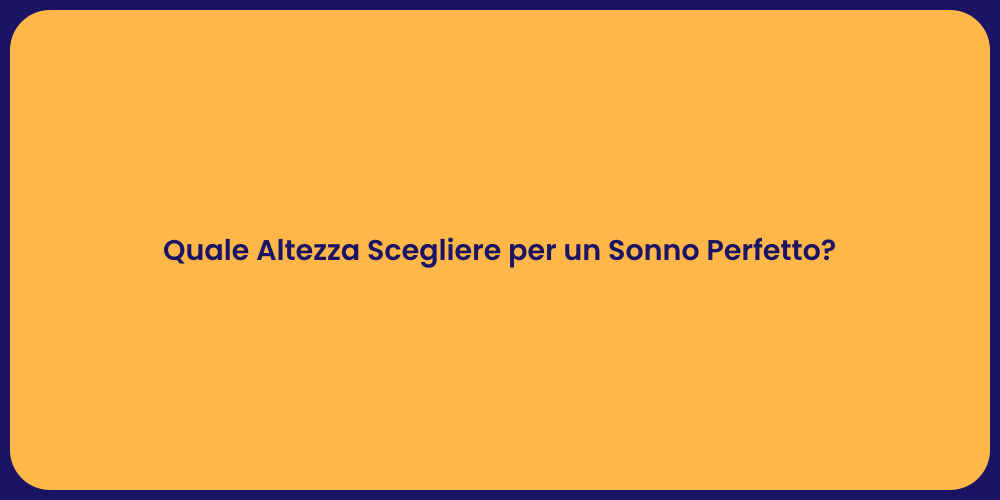 Quale Altezza Scegliere per un Sonno Perfetto?