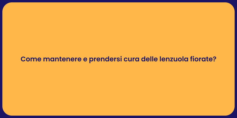 Come mantenere e prendersi cura delle lenzuola fiorate?