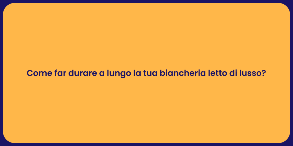 Come far durare a lungo la tua biancheria letto di lusso?