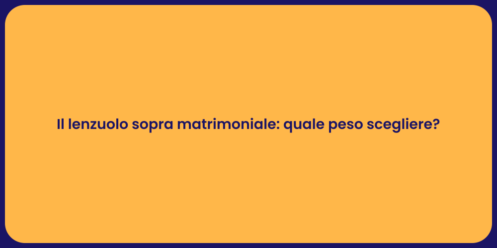Il lenzuolo sopra matrimoniale: quale peso scegliere?