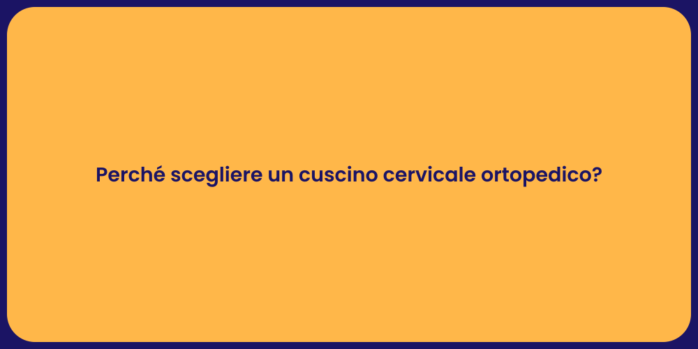 Perché scegliere un cuscino cervicale ortopedico?