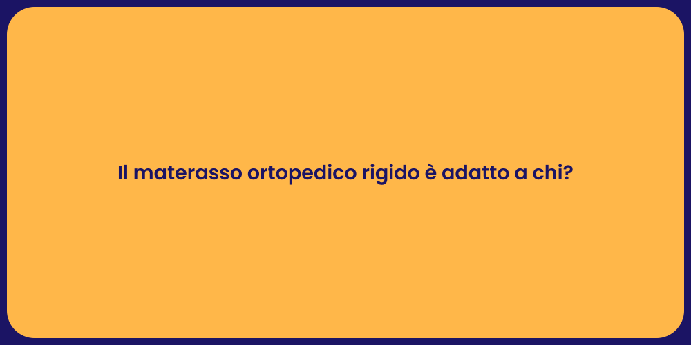 Il materasso ortopedico rigido è adatto a chi?