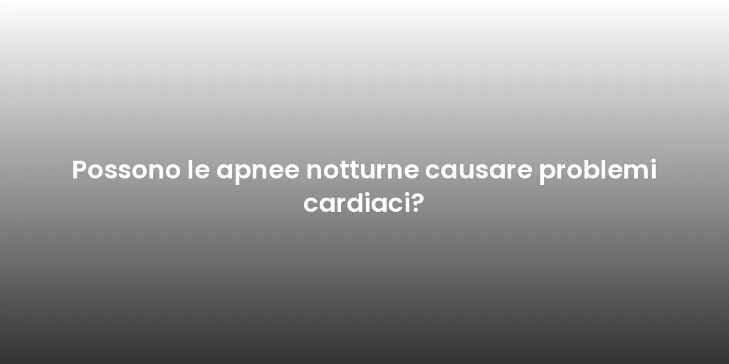 Possono le apnee notturne causare problemi cardiaci?