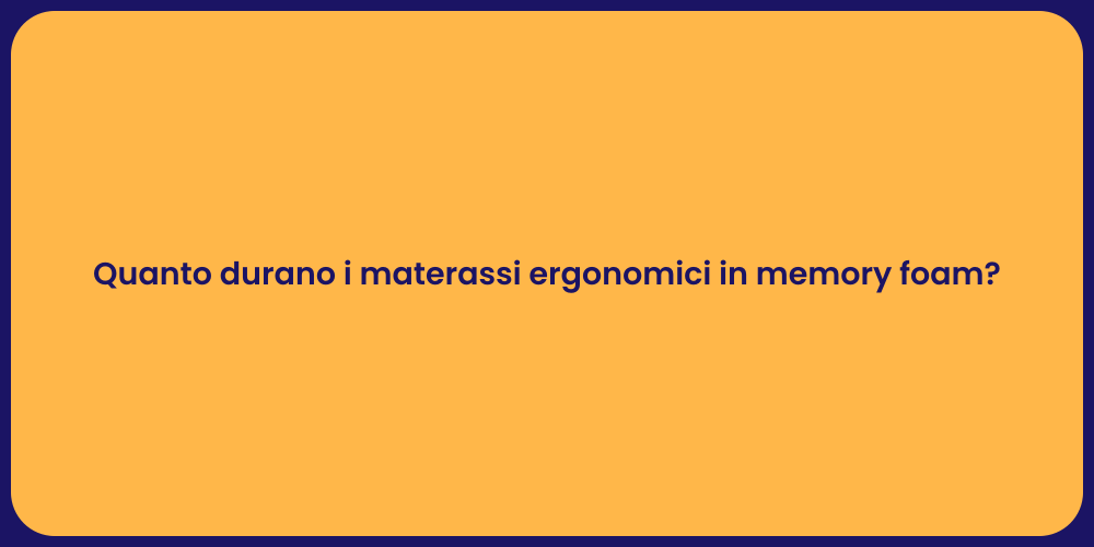 Quanto durano i materassi ergonomici in memory foam?