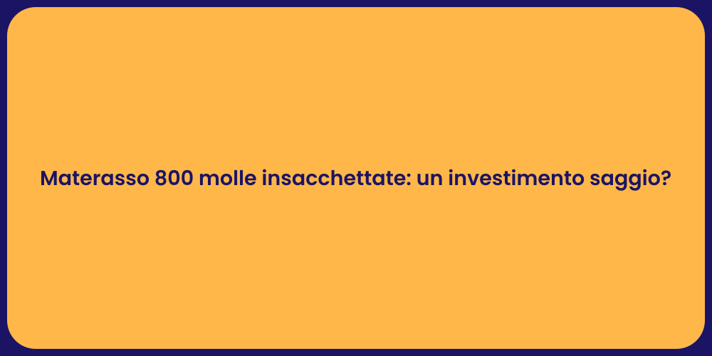 Materasso 800 molle insacchettate: un investimento saggio?