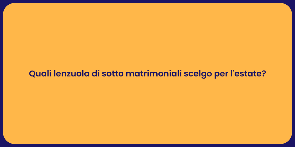 Quali lenzuola di sotto matrimoniali scelgo per l'estate?