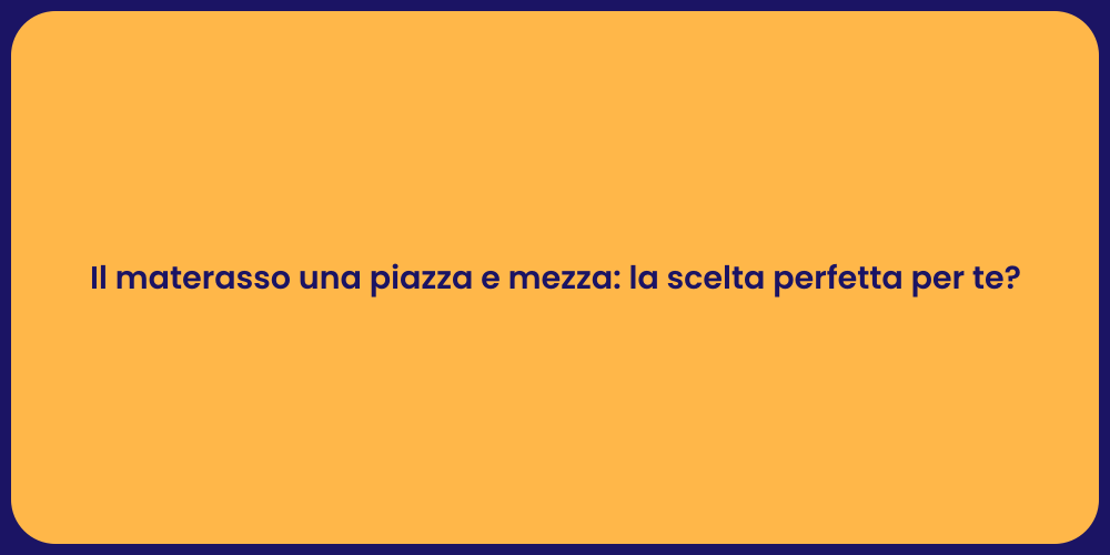 Il materasso una piazza e mezza: la scelta perfetta per te?